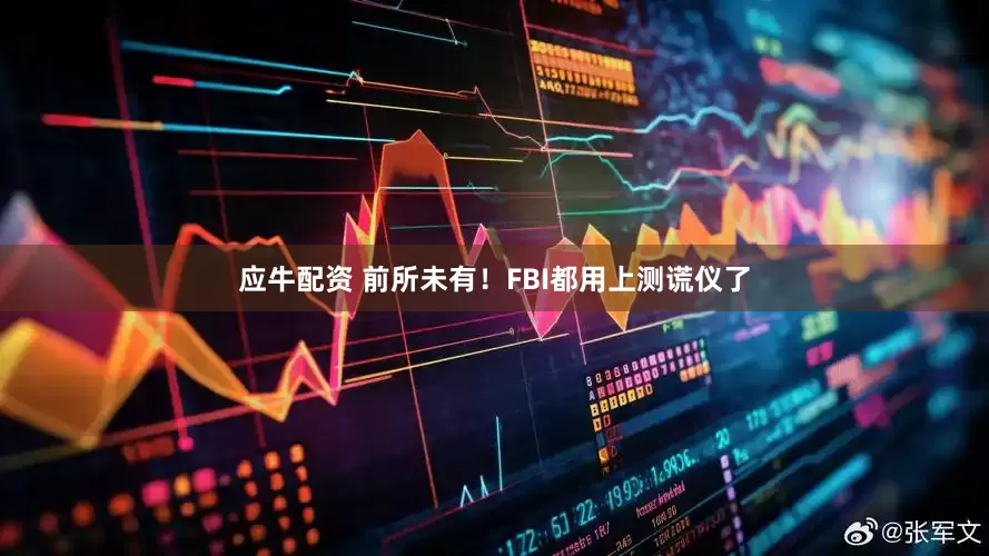 应牛配资 前所未有！FBI都用上测谎仪了