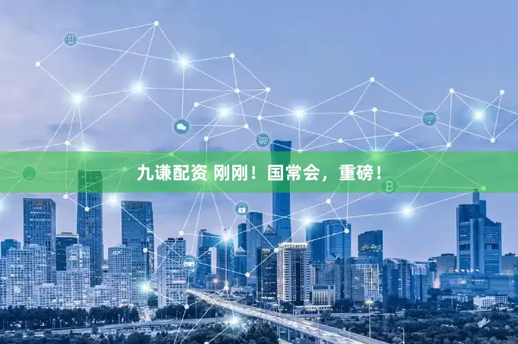 九谦配资 刚刚！国常会，重磅！