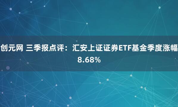 创元网 三季报点评：汇安上证证券ETF基金季度涨幅8.68%